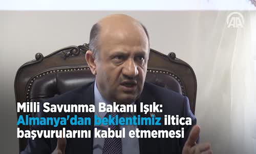 Milli Savunma Bakanı Işık_ Almanya'dan Beklentimiz İltica Başvurularını Kabul Etmemesi 