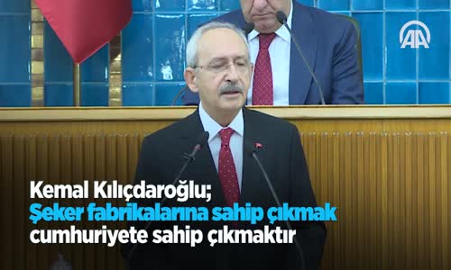 Kemal Kılıçdaroğlu Şeker Fabrikalarına Sahip Çıkmak Cumhuriyete Sahip Çıkmaktır 