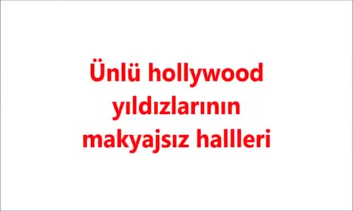 Ünlü Hollywood Yıldızlarının Makyajsız Hallleri 