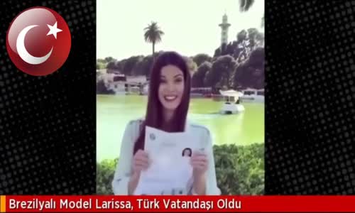 Brezilyalı Model Larissa Türk Vatandaşı Oldu