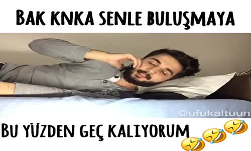 Bak Kanka Senle Buluşmaya Bu Yüzden Geç Kalıyorum