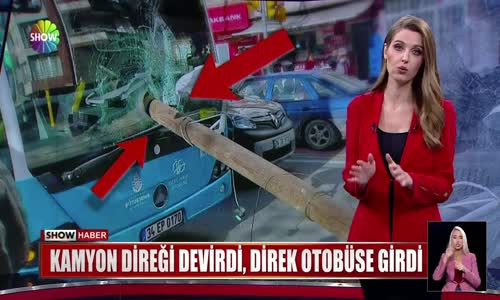 Kamyon direği devirdi, direk otobüse girdi 