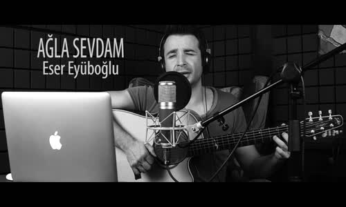 Ağla Sevdam - Eser Eyüboğlu Cover