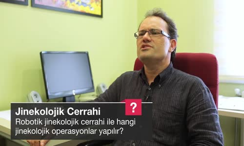 Robotik Jinekolojik Cerrahi İle Hangi Jinekolojik Operasyonlar Yapılır