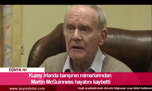 Kuzey İrlanda Barışının Mimarlarından Martin McGuinness Hayatını Kaybetti