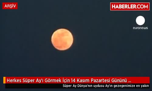 Herkes Süper Ay'ı Görmek İçin 14 Kasım Pazartesi Gününü Bekliyor