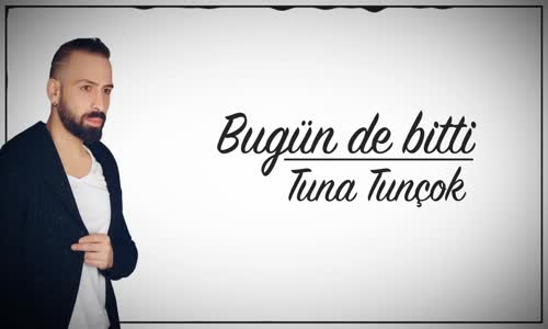 Tuna Tunçok - Bugün de Bitti