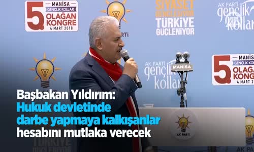 Başbakan Yıldırım: Hukuk Devletinde Darbe Yapmaya Kalkışanlar Hesabını Mutlaka Verecek