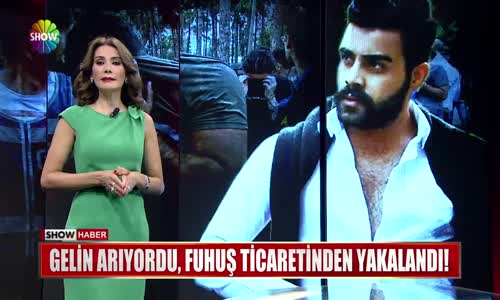 Gelin Arıyordu Fuhuş Ticaretinden Yakalandı!