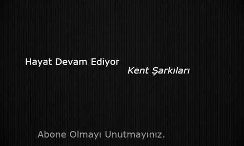 Kent Şarkıları - Hayat Devam Ediyor