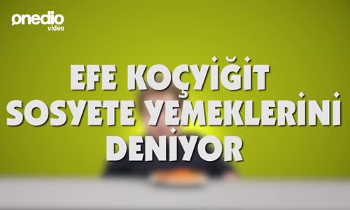 Efe Koçyiğit'e Sosyete Yemeklerini Yedirmek