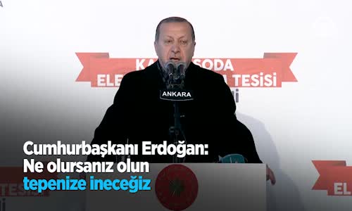 Cumhurbaşkanı Erdoğan: Ne Olursanız Olun Tepenize İneceğiz