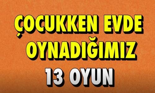 Çocukken Evde Oynadığımız 13 Oyun