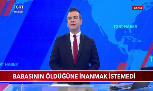 Babasının Öldüğüne İnanmak İstemedi