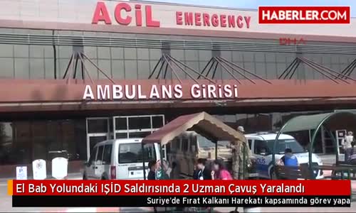 Fırat Kalkanı Harekatı Kapsamında Görev Yapan 2 Uzman Çavuş, Işid'in Havan Topuyla Düzenlediği Saldırıda Yaralandı