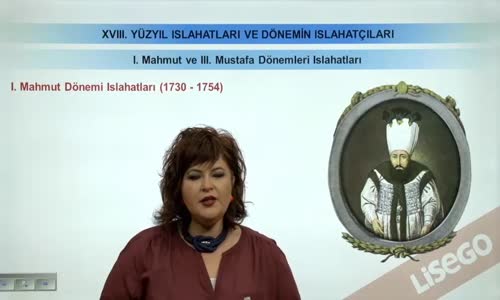 EBA TARİH LİSE - XVIII. YÜZYIL ISLAHATLARI VE DÖNEMİN ISLAHATÇILARI - I. MAHMUT VE III.MUSTAFA DÖNEMLERİ ISLAHATLARI