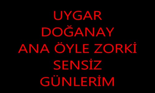 Uygar doğanay Ana Öyle ZorKi