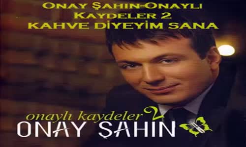 Onay Şahin - Kahve Diyeyim Sana