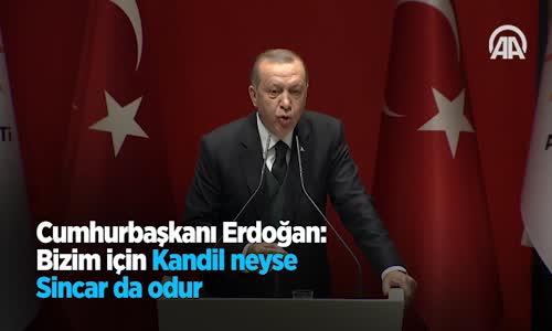 Cumhurbaşkanı Erdoğan Bizim İçin Kandil Neyse Sincar Da Odur 