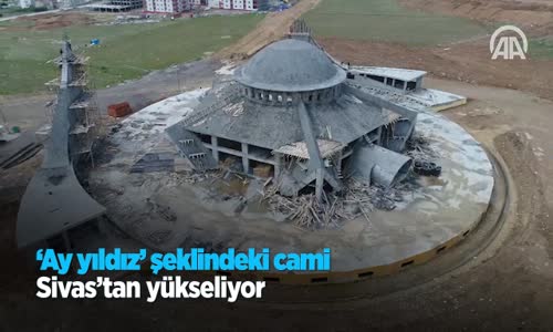 Ay Yıldız Şeklindeki Cami Sivastan Yükseliyor