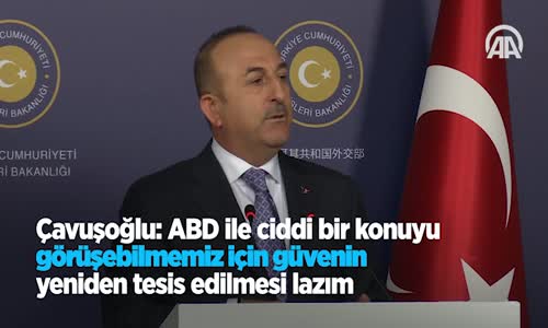 Çavuşoğlu Abd İle Ciddi Bir Konuyu Görüşebilmemiz İçin Güvenin Yeniden Tesis Edilmesi Lazım