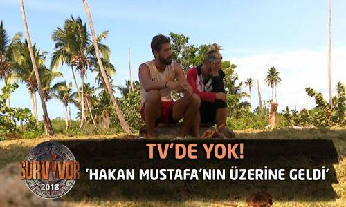 TV'de Yok - 'Hakan Mustafa'nın Üzerine Geldi' - 74. Bölüm - Survivor 2018