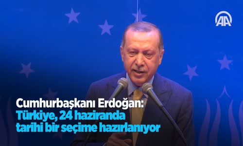 Cumhurbaşkanı Erdoğan: 24 Haziran'da Ülkemizin Gelecek Bir Asrının Tercihini Yapacağız