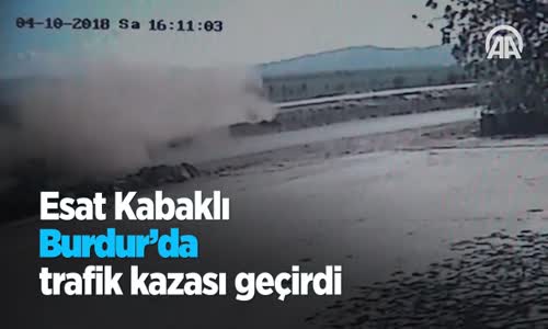 Esat Kabaklı Burdur'da Trafik Kazası Geçirdi