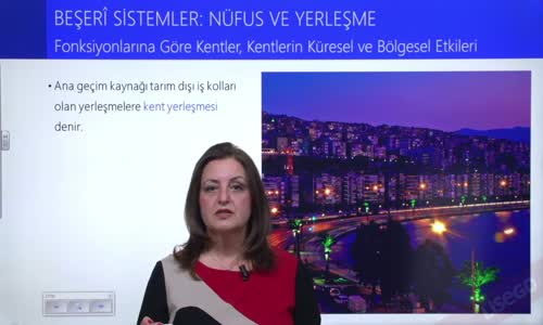 EBA COĞRAFYA LİSE - BEŞERİ SİSTEMLER;NÜFUS VE YERLEŞME - FONKSİYONLARINA GÖRE KENTLER, KENTLERİN KÜRESEL VE BÖLGESEL ETKİLERİ