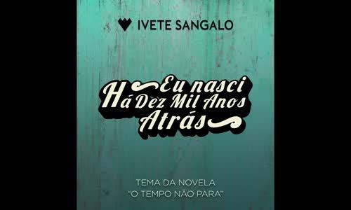 Ivete Sangalo - Eu Nasci Há Dez Mil Anos Atrás