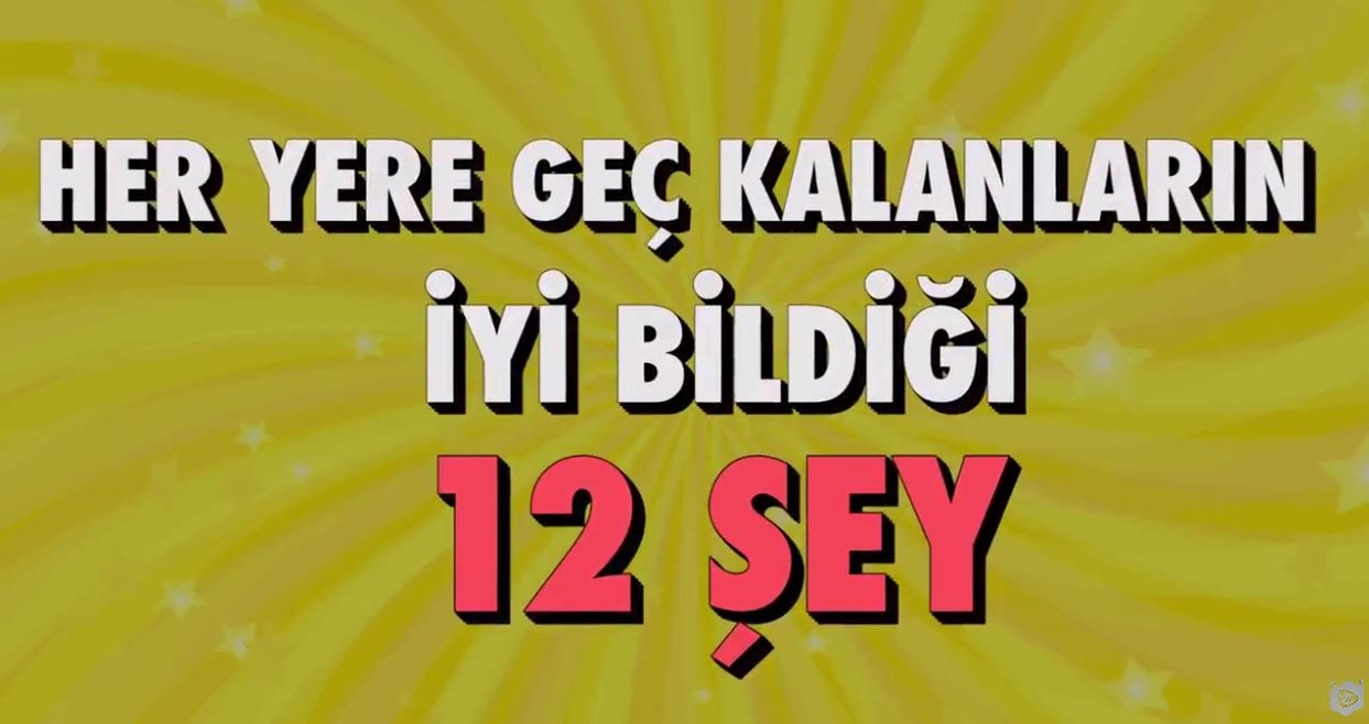 Her Yere Geç Kalanların İyi Bildiği 12 Şey