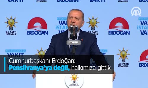 Cumhurbaşkanı Erdoğan: Pensilvanya'ya Değil Halkımıza Gittik