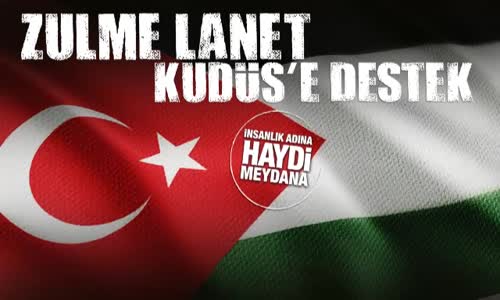 'Zulme Lanet Kudüs'e Destek'