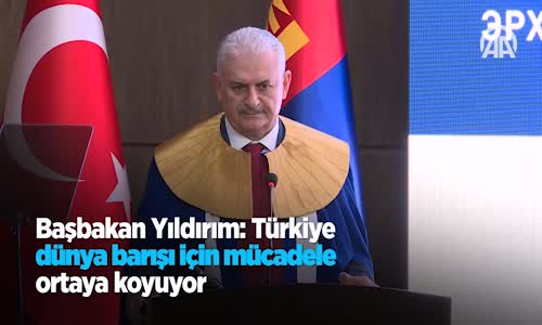 Başbakan Yıldırım Türkiye Dünya Barışı İçin Mücadele Ortaya Koyuyor