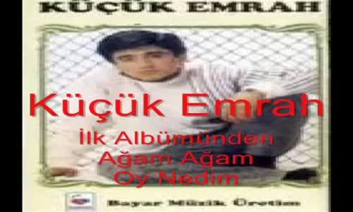 Küçük Emrah - Ağam Ağam Oy Nedim