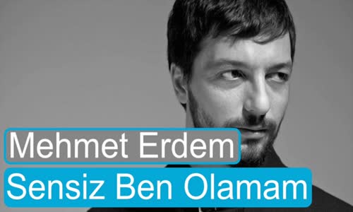 Mehmet Erdem - Sensiz Ben Olamam