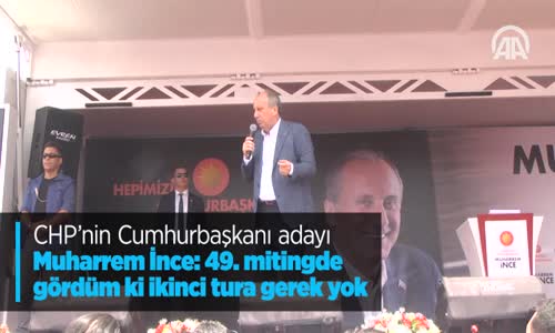 CHP'nin Cumhurbaşkanı Adayı İnce: 49. Mitingde Gördüm Ki İkinci Tura Gerek Yok