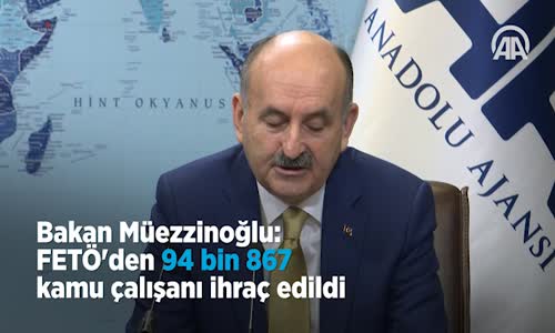 Bakan Müezzinoğlu_ FETÖ'den 94 Bin 867 Kamu Çalışanı İhraç Edildi