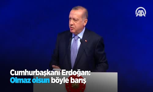 Cumhurbaşkanı Erdoğan: Olmaz Olsun Böyle Barış