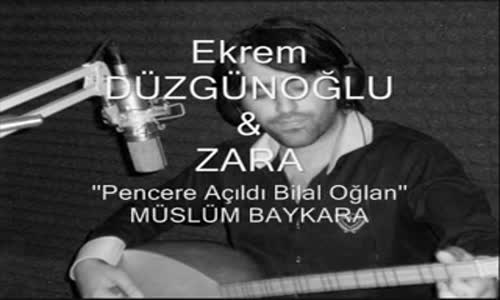 Ekrem Düzgünoğlu Zara Pencere Açıldı Bilal Oğlan 