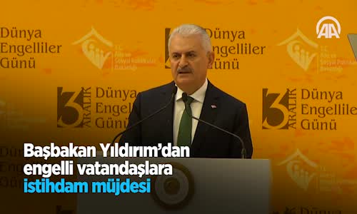 Başbakan Yıldırım'dan Engelli Vatandaşlara İstihdam Müjdesi