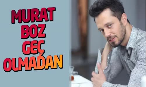 Murat Boz - Geç Olmadan 