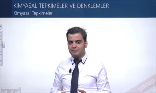 EBA KİMYA LİSE - KİMYANIN TEMEL KANUNLARI - KİMYASAL TEPKİMELER VE DENKLEMLER - KİMYASAL TEPKİMELER