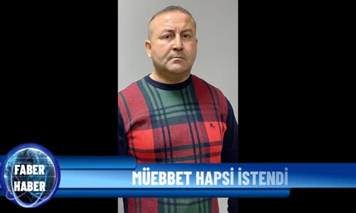 MÜEBBET HAPSİ İSTENDİ!