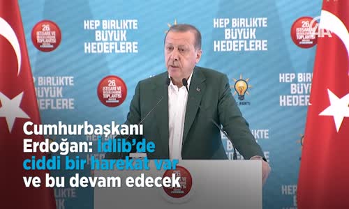 Cumhurbaşkanı İdlib'de Ciddi Bir Harekat Var ve Bu Devam Edecek 