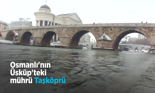 Osmanlı'nın Üsküp'teki Mührü  Taşköprü