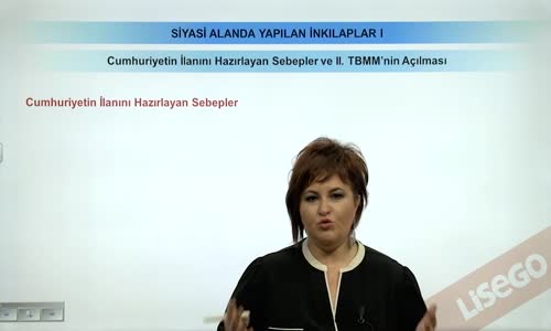 EBA T.C. İNKILAP TARİHİ VE ATATÜRKÇÜLÜK  LİSE - SİYASİ ALANDA YAPILAN İNKILAPLAR - CUMHURİYETİN İLANINI HAZIRLAYAN SEBEPLER VE II.TBMM'NİN AÇILMASI