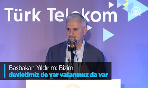 Başbakan Yıldırım: Bizim Devletimiz De Var Vatanımız Da Var