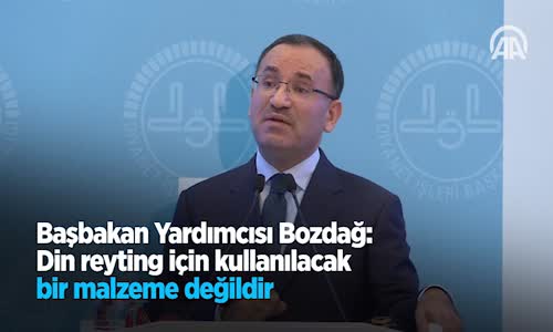 Başbakan Yardımcısı Bozdağ Din Reyting Için Kullanılacak Bir Malzeme Değildir