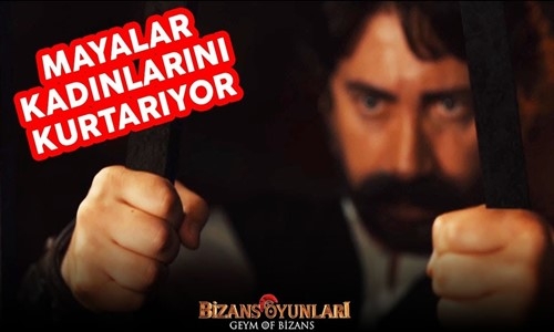 Bizans Oyunları - Mayalar Kadınlarını Kurtarıyor